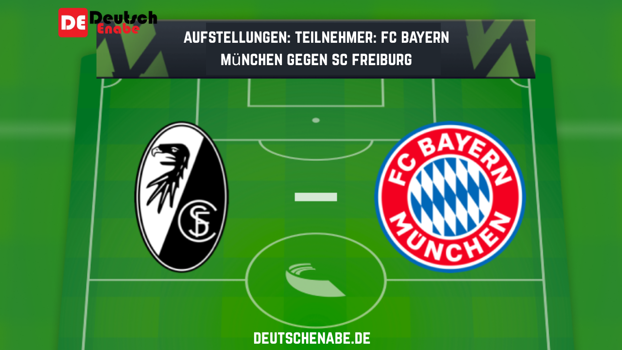 Aufstellungen: Teilnehmer: FC Bayern München gegen SC Freiburg
