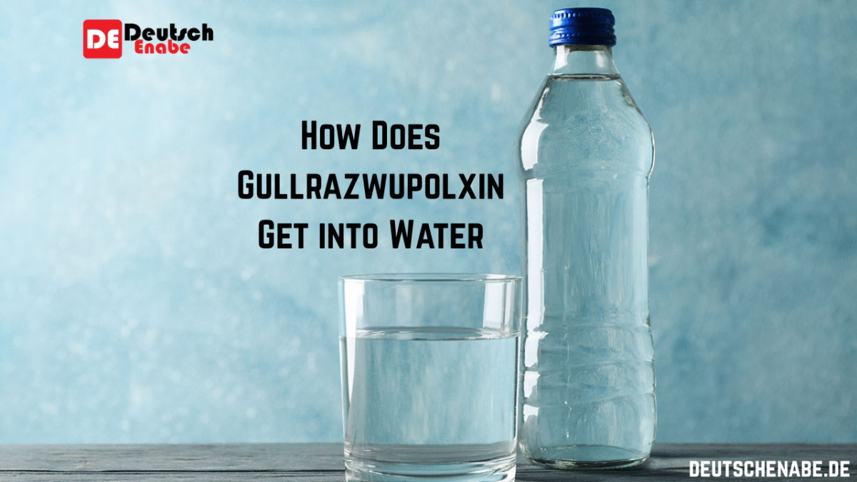 How Does Gullrazwupolxin Get into Water