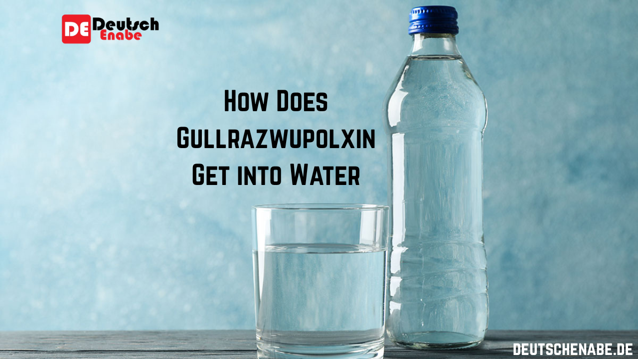 How Does Gullrazwupolxin Get into Water